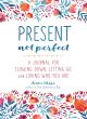 Present, Not Perfect Journal by Aimee Chase