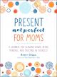 Present, Not Perfect For Moms